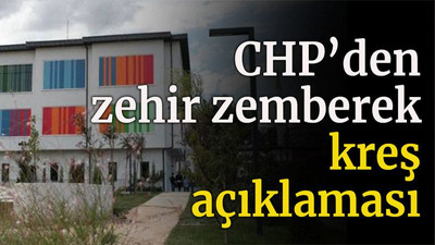 CHP’den zehir zemberek kreş açıklaması